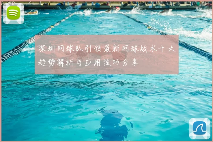 深圳网球队引领最新网球战术十大趋势解析与应用技巧分享
