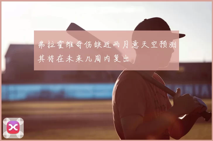 弗拉霍维奇伤缺近两月意天空预测其将在未来几周内复出