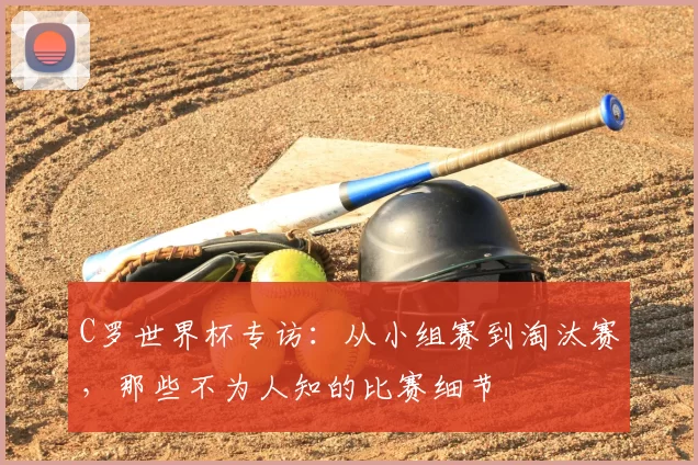 C罗世界杯专访：从小组赛到淘汰赛，那些不为人知的比赛细节
