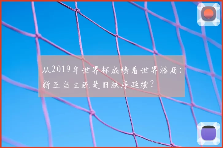 从2019年世界杯成绩看世界格局：新王当立还是旧秩序延续？