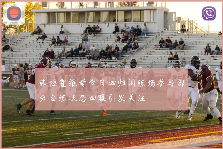 弗拉霍维奇今日回归训练场参与部分合练状态回暖引发关注