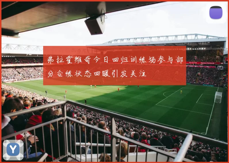 弗拉霍维奇今日回归训练场参与部分合练状态回暖引发关注