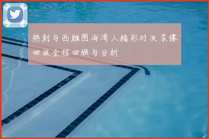 热刺与西雅图海湾人精彩对决录像回放全程回顾与分析