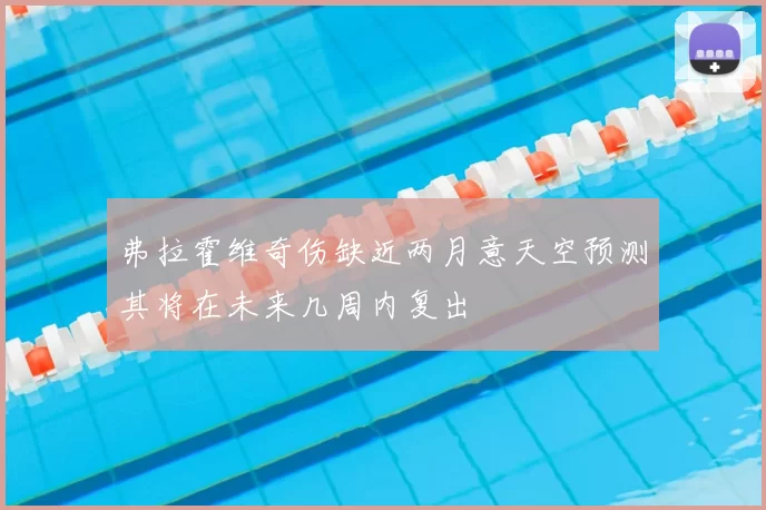弗拉霍维奇伤缺近两月意天空预测其将在未来几周内复出