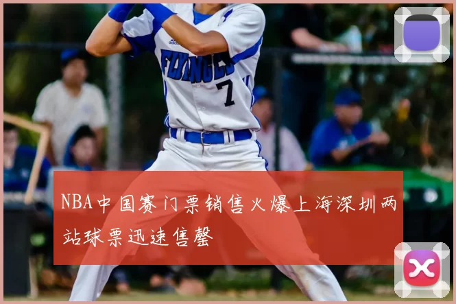NBA中国赛门票销售火爆上海深圳两站球票迅速售罄