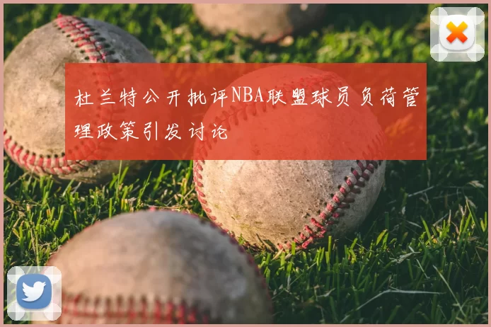 杜兰特公开批评NBA联盟球员负荷管理政策引发讨论