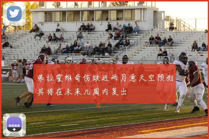 弗拉霍维奇伤缺近两月意天空预测其将在未来几周内复出