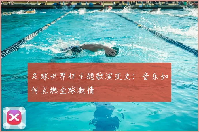 足球世界杯主题歌演变史：音乐如何点燃全球激情