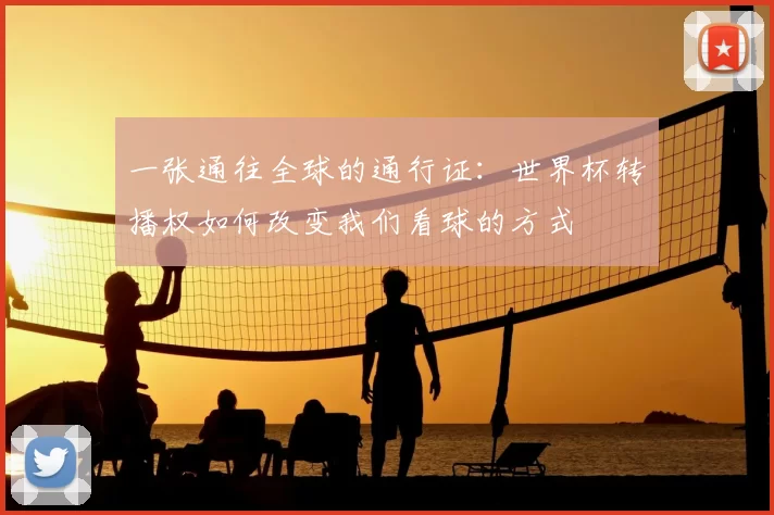 一张通往全球的通行证:世界杯转播权如何改变我们看球的方式