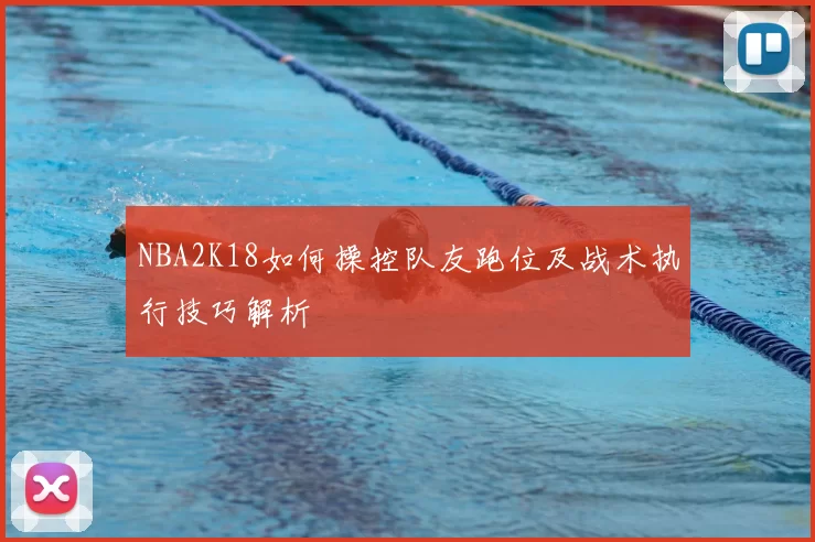 NBA2K18如何操控队友跑位及战术执行技巧解析
