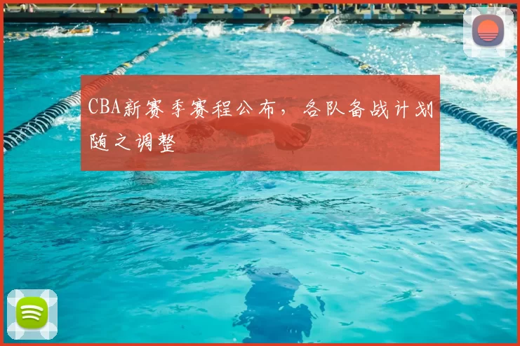 CBA新赛季赛程公布，各队备战计划随之调整