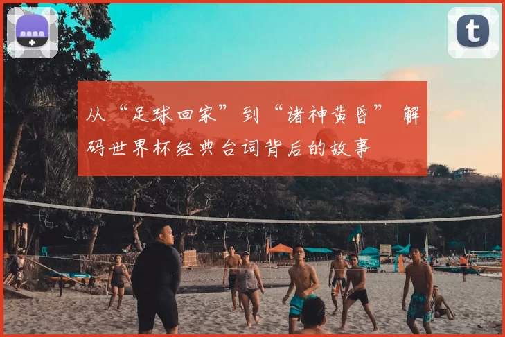从“足球回家”到“诸神黄昏” 解码世界杯经典台词背后的故事