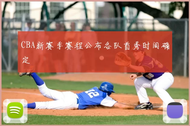 CBA新赛季赛程公布各队首秀时间确定