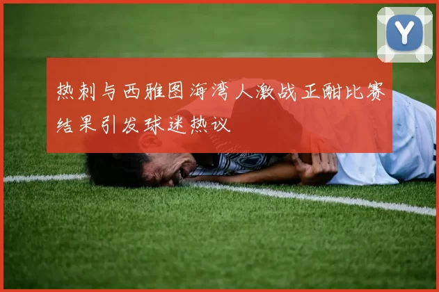 热刺与西雅图海湾人激战正酣比赛结果引发球迷热议